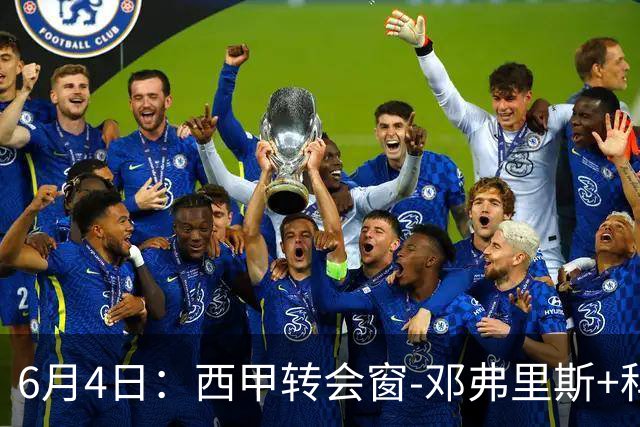 6月4日：西甲转会窗-邓弗里斯+科纳特将加盟皇马，巴萨和马竞继续酝酿补强